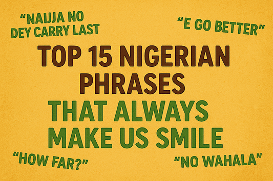 Top 15 Nigerian Phrases That Always Make Us Smile.